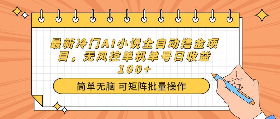 最新冷门AI小说全自动撸金项目,无风控单机单号日收益100+